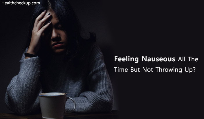 Feeling Nauseous All The Time But Not Throwing Up?