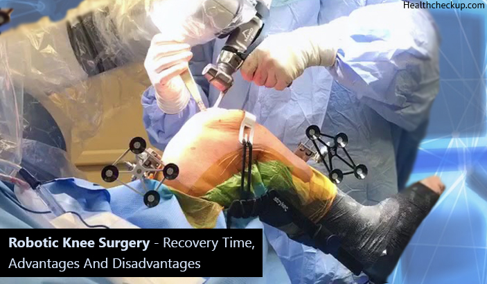 Robotic Knee Surgery - Recovery Time, Advantages and Disadvantages