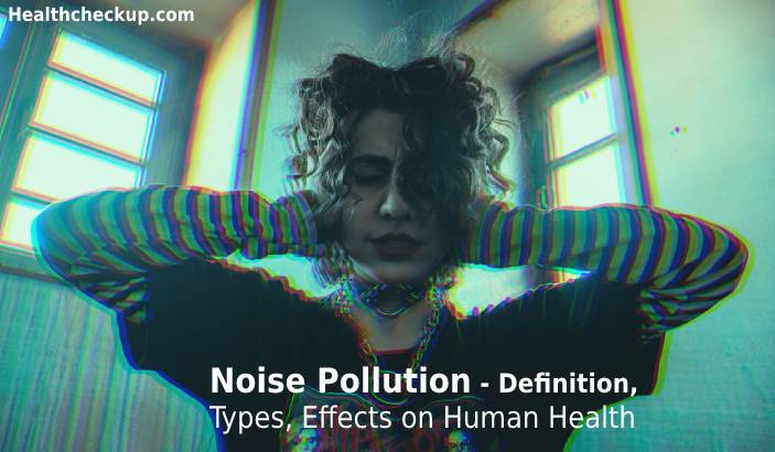 Noise Pollution - Definition, Types, Effects on Human Health
