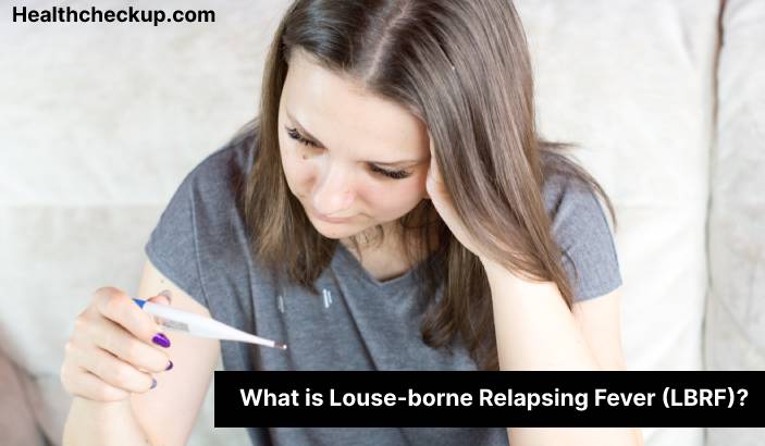 Louse-borne relapsing fever (LBRF) - Symptoms, Diagnosis, Treatment, Prevention