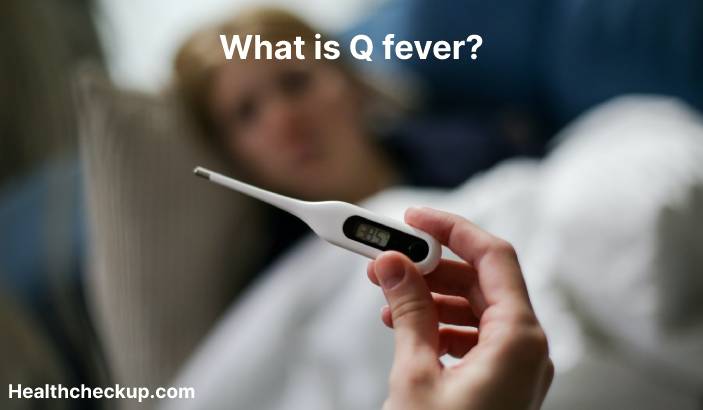 Q fever - Symptoms, Diagnosis, Treatment, Prevention