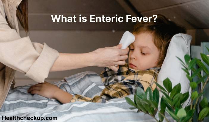 Enteric fever - Symptoms, Diagnosis, Treatment, Prevention